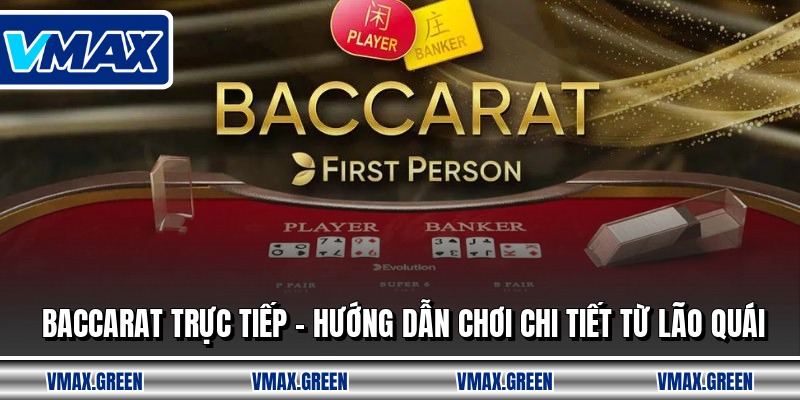 Baccarat Trực Tiếp - Hướng Dẫn Chơi Chi Tiết Từ Lão Quái